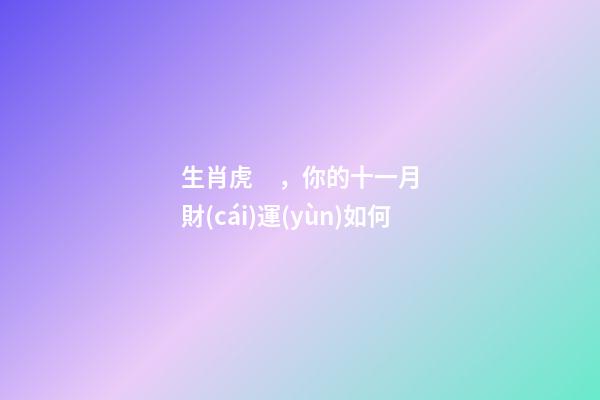 生肖虎，你的十一月財(cái)運(yùn)如何